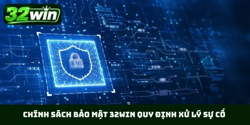 Chính sách bảo mật 32WIN quy định xử lý sự cố