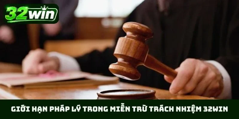 Giới hạn pháp lý trong miễn trừ trách nhiệm 32WIN