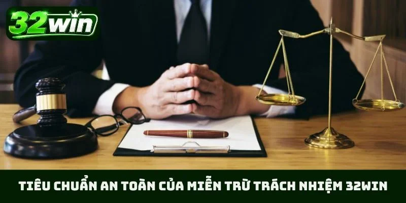 Tiêu chuẩn an toàn của miễn trừ trách nhiệm 32WIN